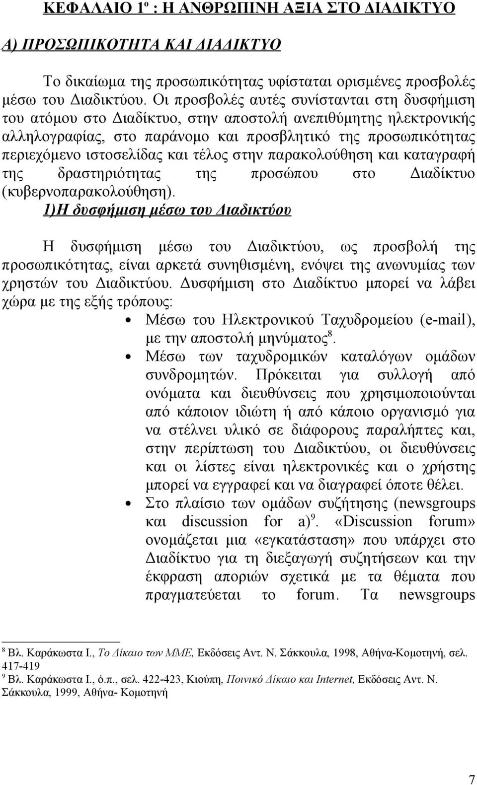 και τέλος στην παρακολούθηση και καταγραφή της δραστηριότητας της προσώπου στο Διαδίκτυο (κυβερνοπαρακολούθηση).