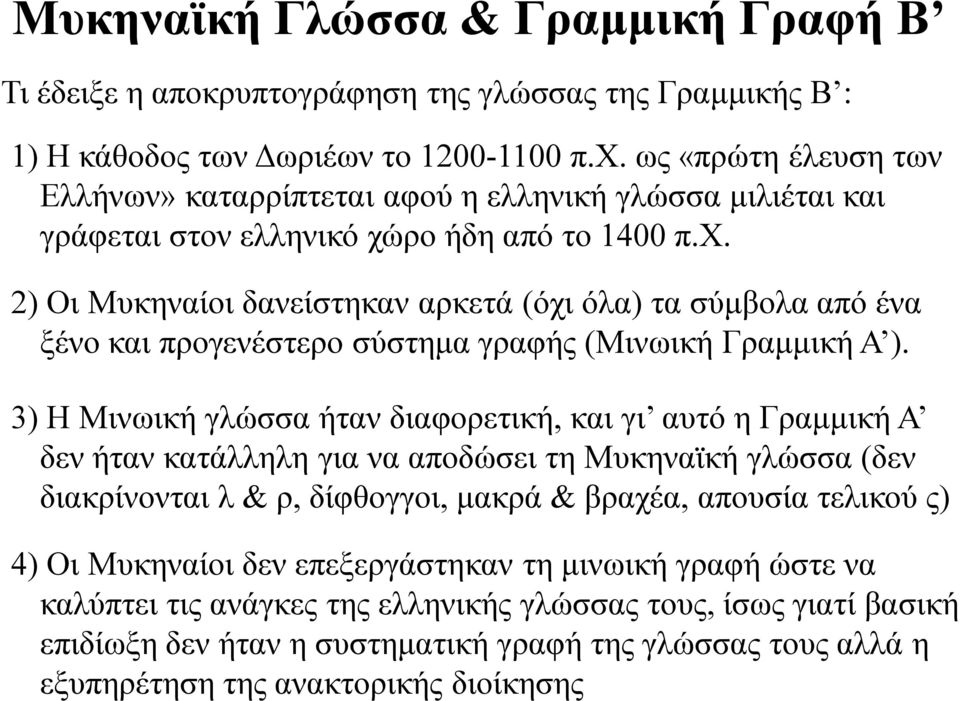 ρο ήδη από το 1400 π.χ. 2) Οι Μυκηναίοι δανείστηκαν αρκετά (όχι όλα) τα σύμβολα από ένα ξένο και προγενέστερο σύστημα γραφής (Μινωική Γραμμική Α ).