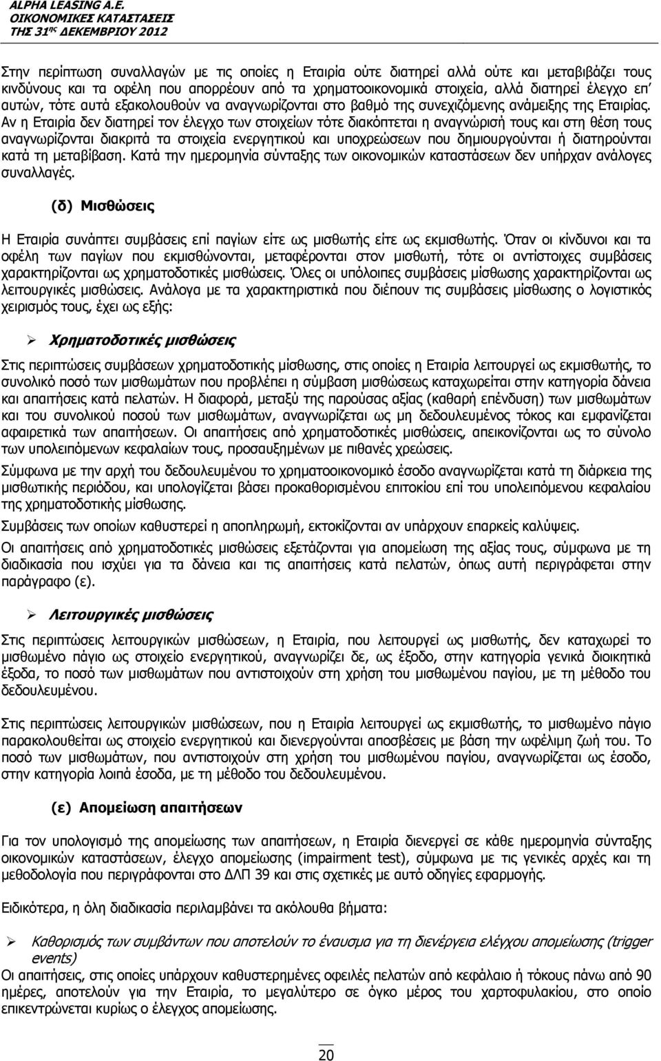 Αν η Εταιρία δεν διατηρεί τον έλεγχο των στοιχείων τότε διακόπτεται η αναγνώρισή τους και στη θέση τους αναγνωρίζονται διακριτά τα στοιχεία ενεργητικού και υποχρεώσεων που δημιουργούνται ή