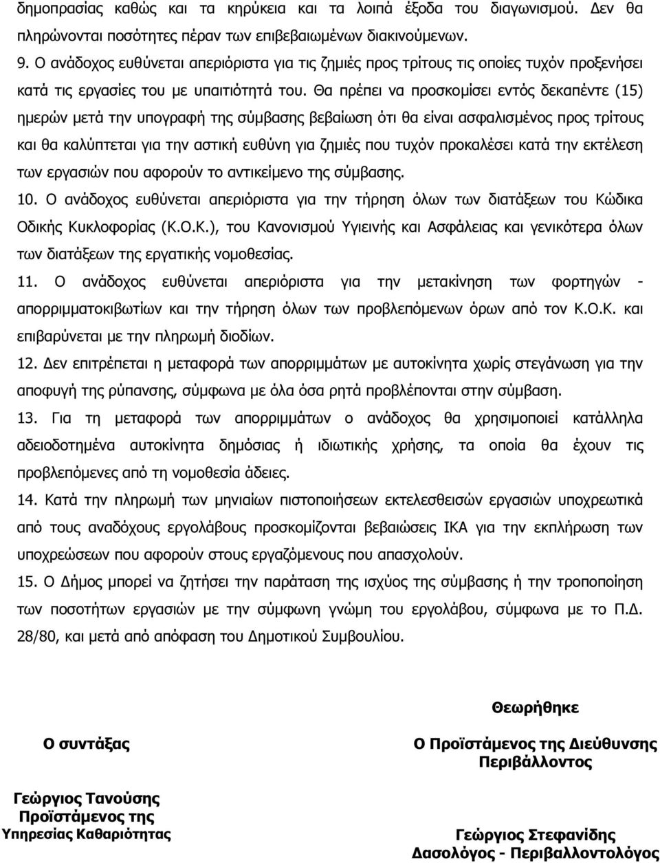 Θα πρέπει να προσκοµίσει εντός δεκαπέντε (15) ηµερών µετά την υπογραφή της σύµβασης βεβαίωση ότι θα είναι ασφαλισµένος προς τρίτους και θα καλύπτεται για την αστική ευθύνη για ζηµιές που τυχόν