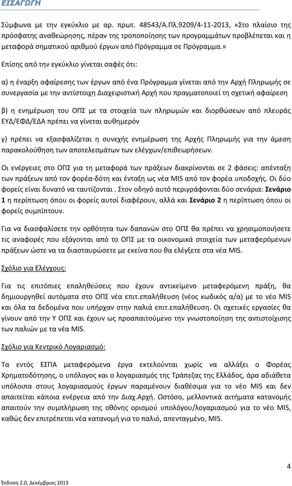 » Επίσης από την εγκύκλιο γίνεται σαφές ότι: α) η έναρξη αφαίρεσης των έργων από ένα Πρόγραμμα γίνεται από την Αρχή Πληρωμής σε συνεργασία με την αντίστοιχη Διαχειριστική Αρχή που πραγματοποιεί τη