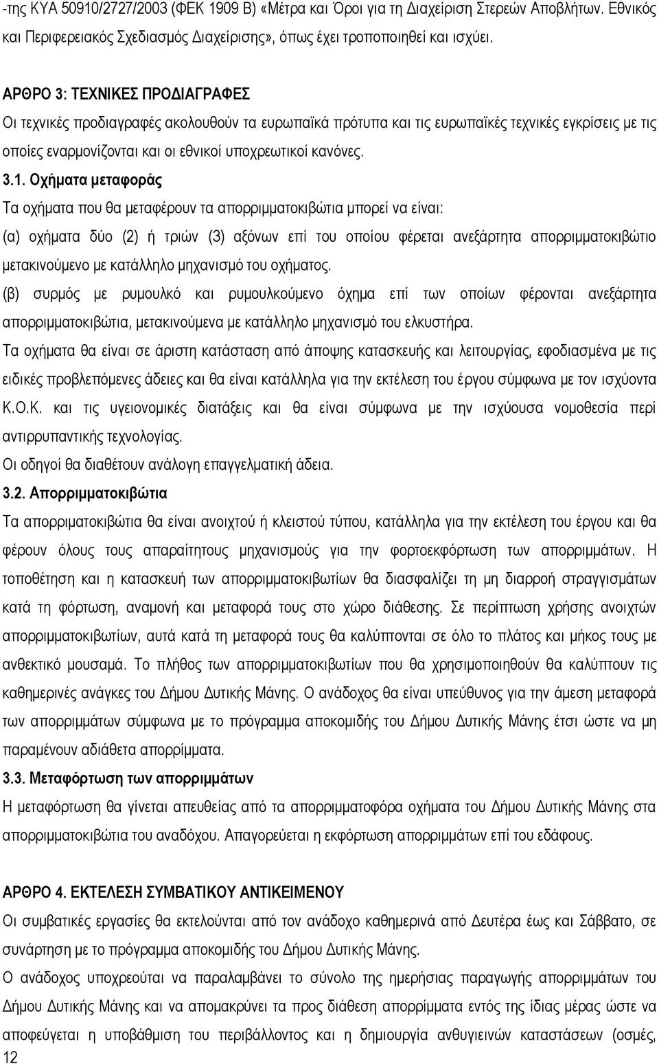 Οχήματα μεταφοράς Τα οχήματα που θα μεταφέρουν τα απορριμματοκιβώτια μπορεί να είναι: (α) οχήματα δύο (2) ή τριών (3) αξόνων επί του οποίου φέρεται ανεξάρτητα απορριμματοκιβώτιο μετακινούμενο με