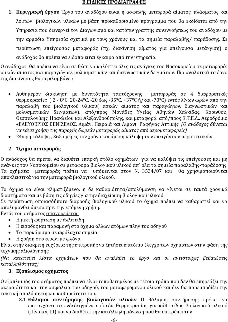 Διαγωνισμό και κατόπιν γραπτής συνεννοήσεως του αναδόχου με την αρμόδια Υπηρεσία σχετικά με τους χρόνους και τα σημεία παραλαβής/ παράδοσης. Σε περίπτωση επείγουσας μεταφοράς (πχ.