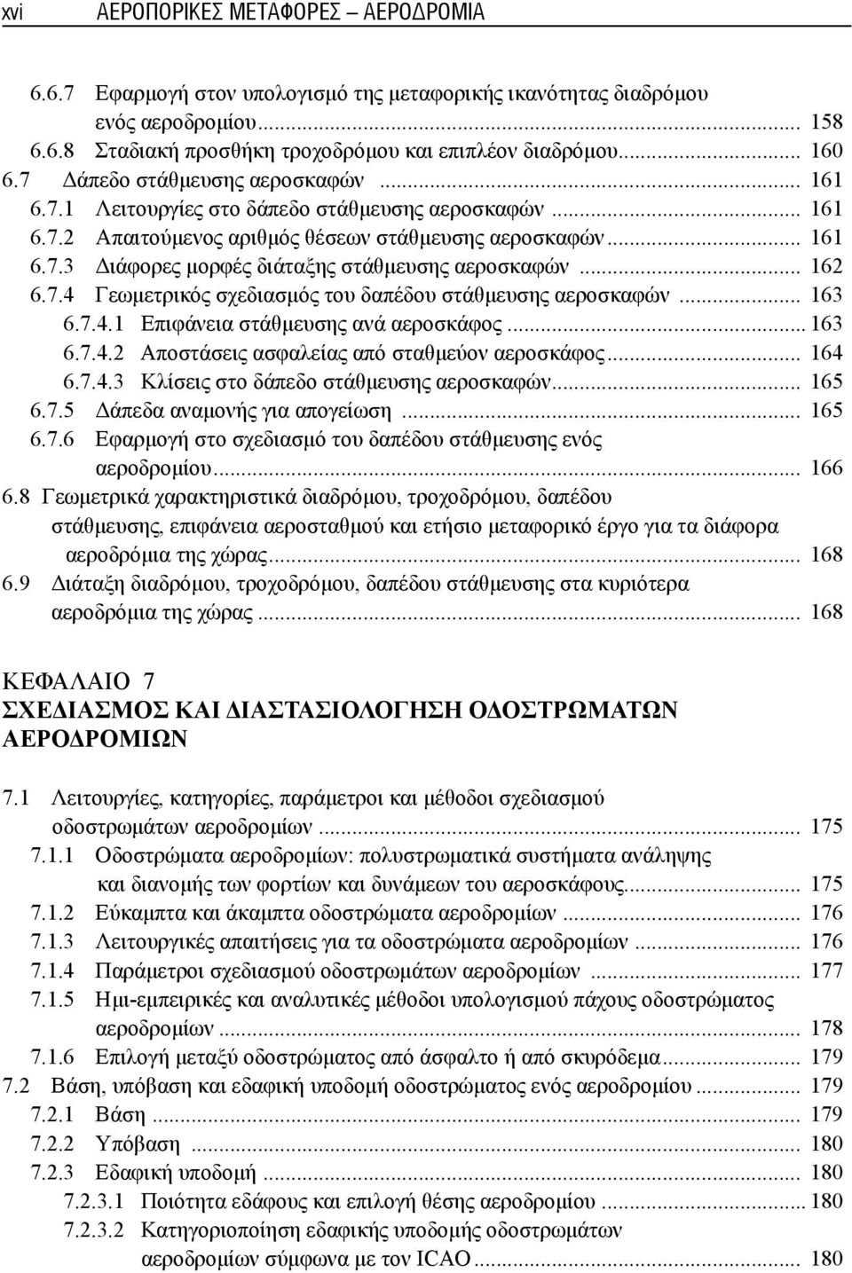 .. 162 6.7.4 Γεωμετρικός σχεδιασμός του δαπέδου στάθμευσης αεροσκαφών... 163 6.7.4.1 Επιφάνεια στάθμευσης ανά αεροσκάφος... 163 6.7.4.2 Αποστάσεις ασφαλείας από σταθμεύον αεροσκάφος... 164 6.7.4.3 Κλίσεις στο δάπεδο στάθμευσης αεροσκαφών.