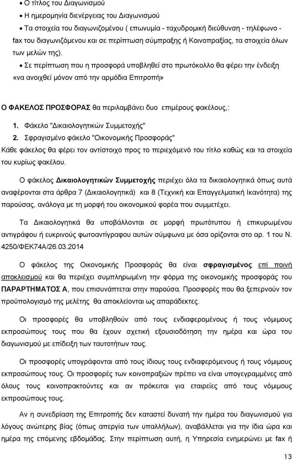 Σε περίπτωση που η προσφορά υποβληθεί στο πρωτόκολλο θα φέρει την ένδειξη «να ανοιχθεί μόνον από την αρμόδια Επιτροπή» Ο ΦΑΚΕΛΟΣ ΠΡΟΣΦΟΡΑΣ θα περιλαμβάνει δυο επιμέρους φακέλους,: 1.