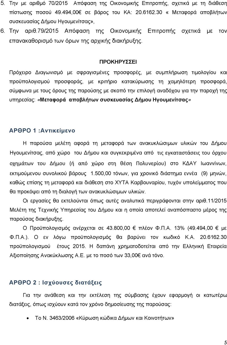 ΠΡΟΚΗΡΥΣΣΕΙ Πρόχειρο Διαγωνισμό με σφραγισμένες προσφορές, με συμπλήρωση τιμολογίου και προϋπολογισμού προσφοράς, με κριτήριο κατακύρωσης τη χαμηλότερη προσφορά, σύμφωνα με τους όρους της παρούσης με