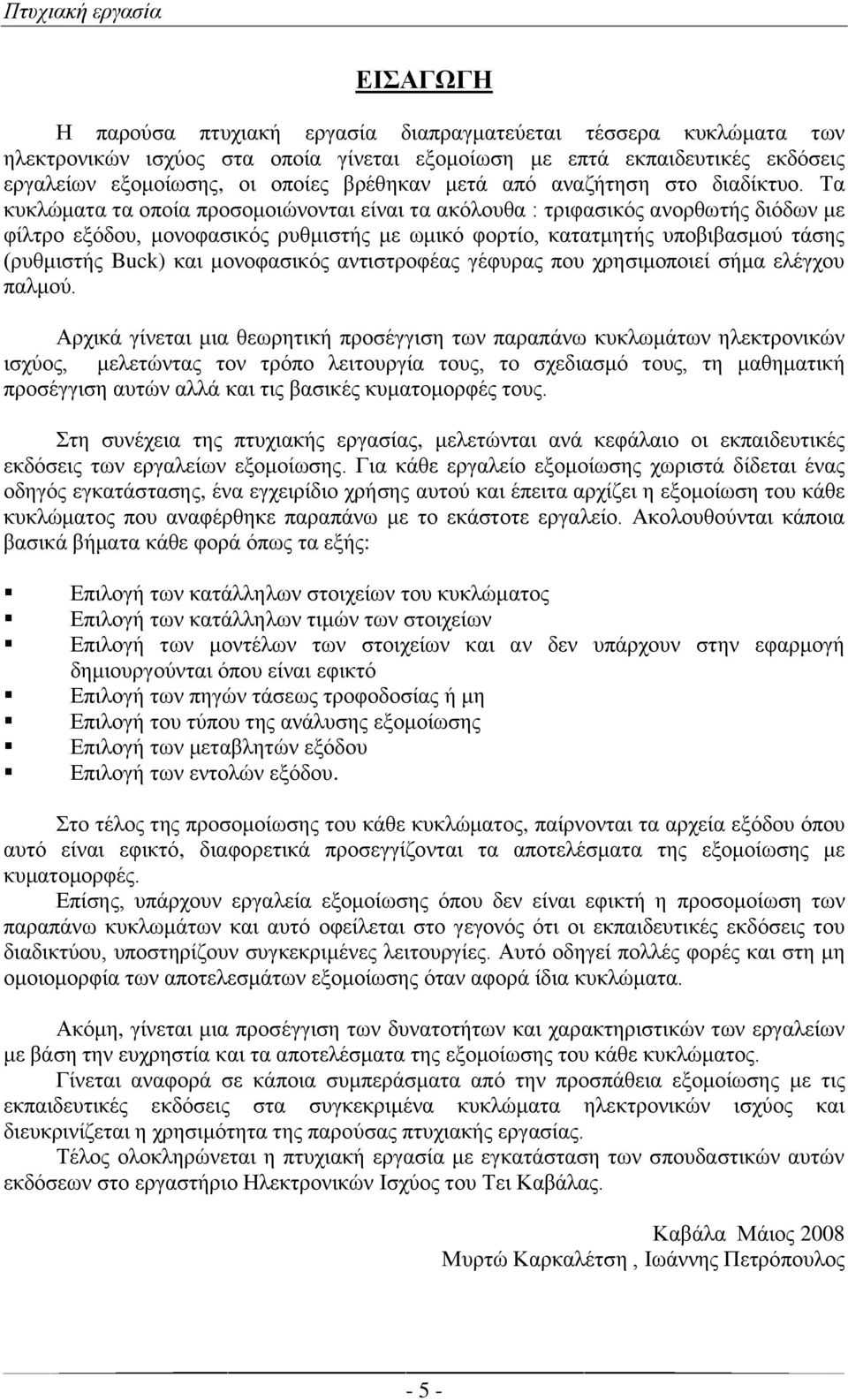 Τα κυκλώματα τα οποία προσομοιώνονται είναι τα ακόλουθα : τριφασικός ανορθωτής διόδων με φίλτρο εξόδου, μονοφασικός ρυθμιστής με ωμικό φορτίο, κατατμητής υποβιβασμού τάσης (ρυθμιστής Buck) και