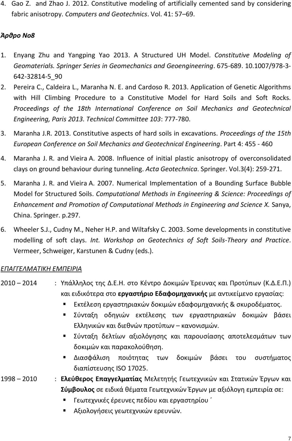 , Caldeira L., Maranha N. E. and Cardoso R. 2013. Application of Genetic Algorithms with Hill Climbing Procedure to a Constitutive Model for Hard Soils and Soft Rocks.