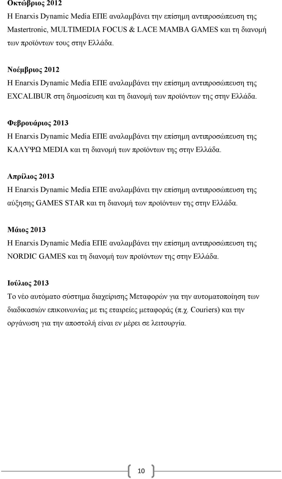 Φεβρουάριος 2013 Η Enarxis Dynamic Media ΕΠΕ αναλαμβάνει την επίσημη αντιπροσώπευση της ΚΑΛΥΨΩ MEDIA και τη διανομή των προϊόντων της στην Ελλάδα.