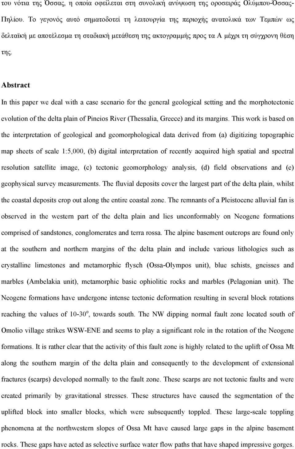 Abstract In this paper we deal with a case scenario for the general geological setting and the morphotectonic evolution of the delta plain of Pineios River (Thessalia, Greece) and its margins.