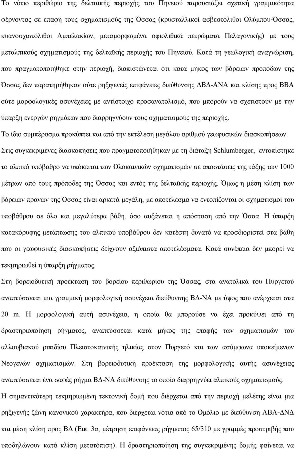 Κατά τη γεωλογική αναγνώριση, που πραγματοποιήθηκε στην περιοχή, διαπιστώνεται ότι κατά μήκος των βόρειων προπόδων της Όσσας δεν παρατηρήθηκαν ούτε ρηξιγενείς επιφάνειες διεύθυνσης ΔΒΔ-ΑΝΑ και κλίσης