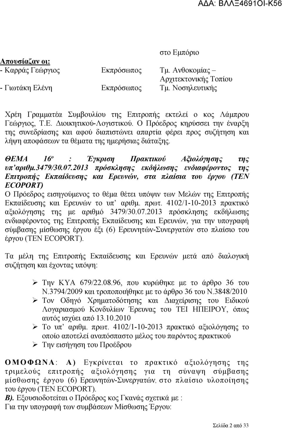 Ο Πρόεδρος κηρύσσει την έναρξη της συνεδρίασης και αφού διαπιστώνει απαρτία φέρει προς συζήτηση και λήψη αποφάσεων τα θέματα της ημερήσιας διάταξης.