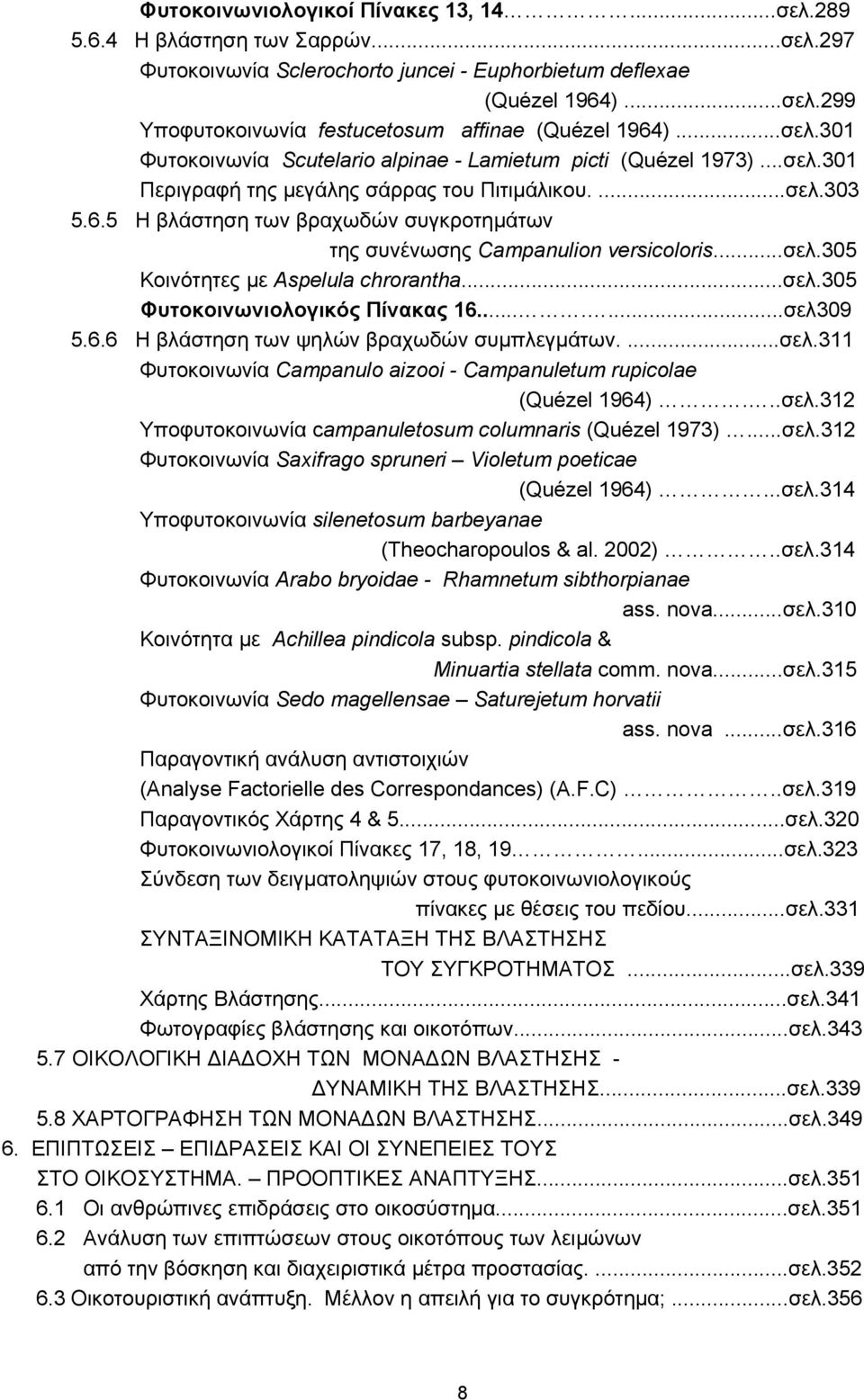 5 Η βλάστηση των βραχωδών συγκροτημάτων της συνένωσης Campanulion versicoloris...σελ.305 Κοινότητες με Aspelula chrorantha...σελ.305 Φυτοκοινωνιολογικός Πίνακας 16.