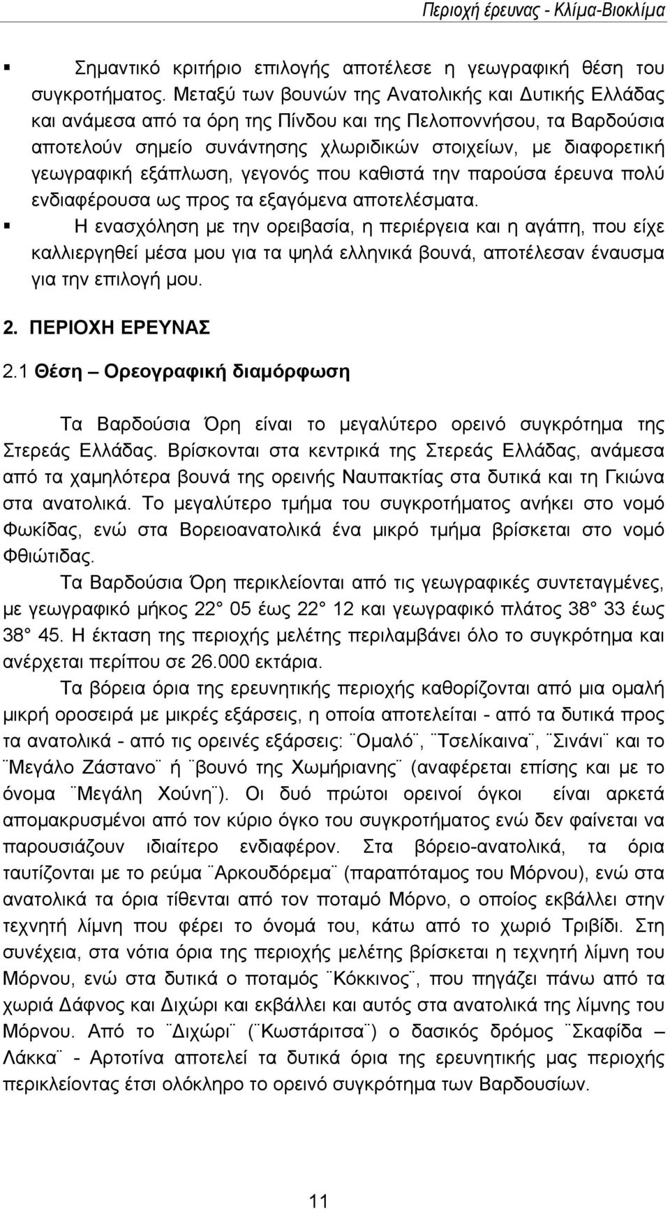 εξάπλωση, γεγονός που καθιστά την παρούσα έρευνα πολύ ενδιαφέρουσα ως προς τα εξαγόμενα αποτελέσματα.