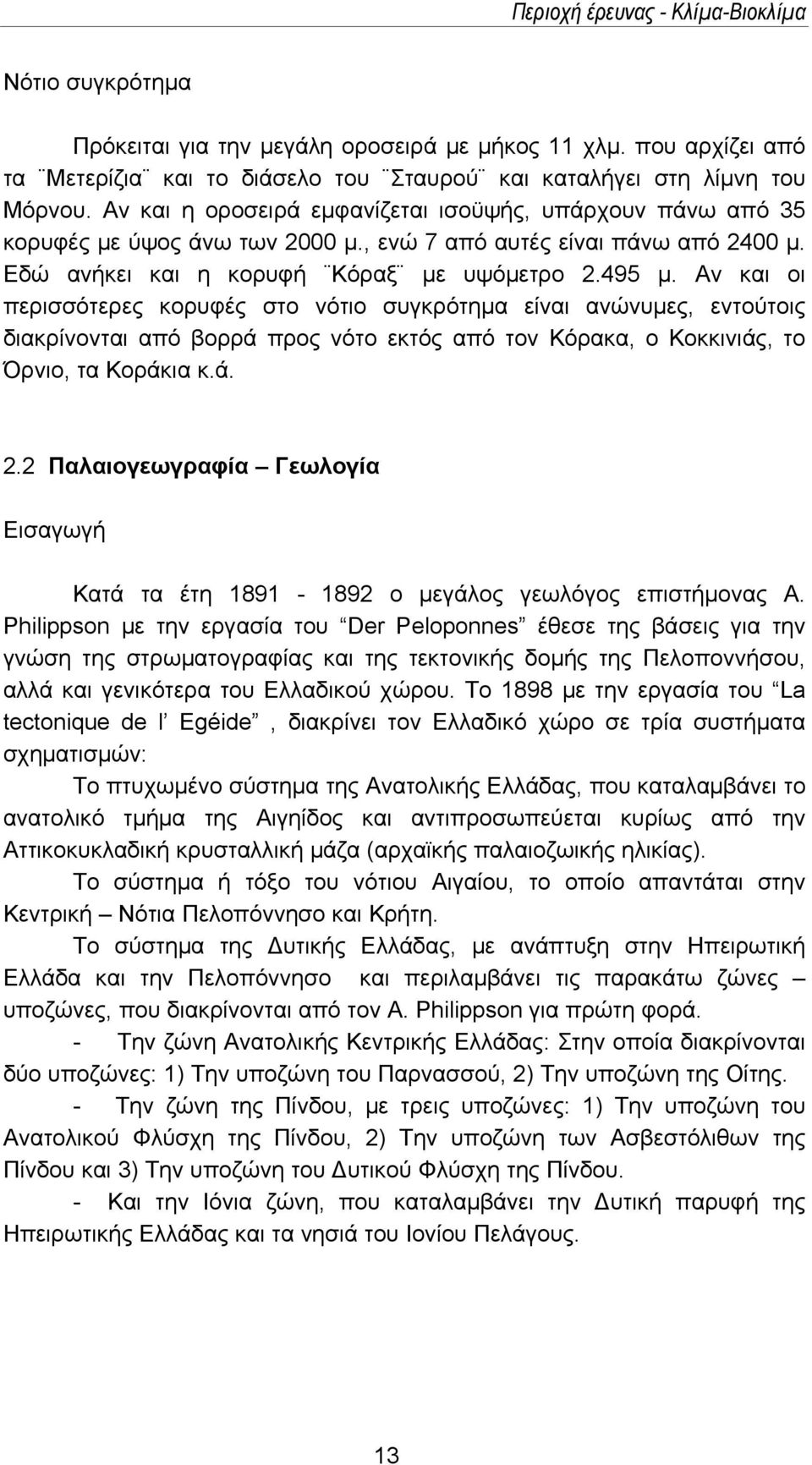 Αν και οι περισσότερες κορυφές στο νότιο συγκρότημα είναι ανώνυμες, εντούτοις διακρίνονται από βορρά προς νότο εκτός από τον Κόρακα, ο Κοκκινιάς, το Όρνιο, τα Κοράκια κ.ά. 2.