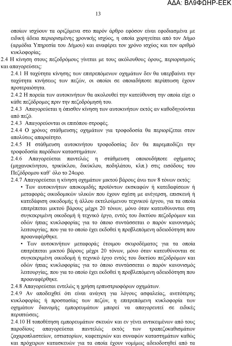 2.4.2 Η πορεία των αυτοκινήτων θα ακολουθεί την κατεύθυνση την οποία είχε ο κάθε πεζόδρομος πριν την πεζοδρόμησή του. 2.4.3 Απαγορεύεται η όπισθεν κίνηση των αυτοκινήτων εκτός αν καθοδηγούνται από πεζό.