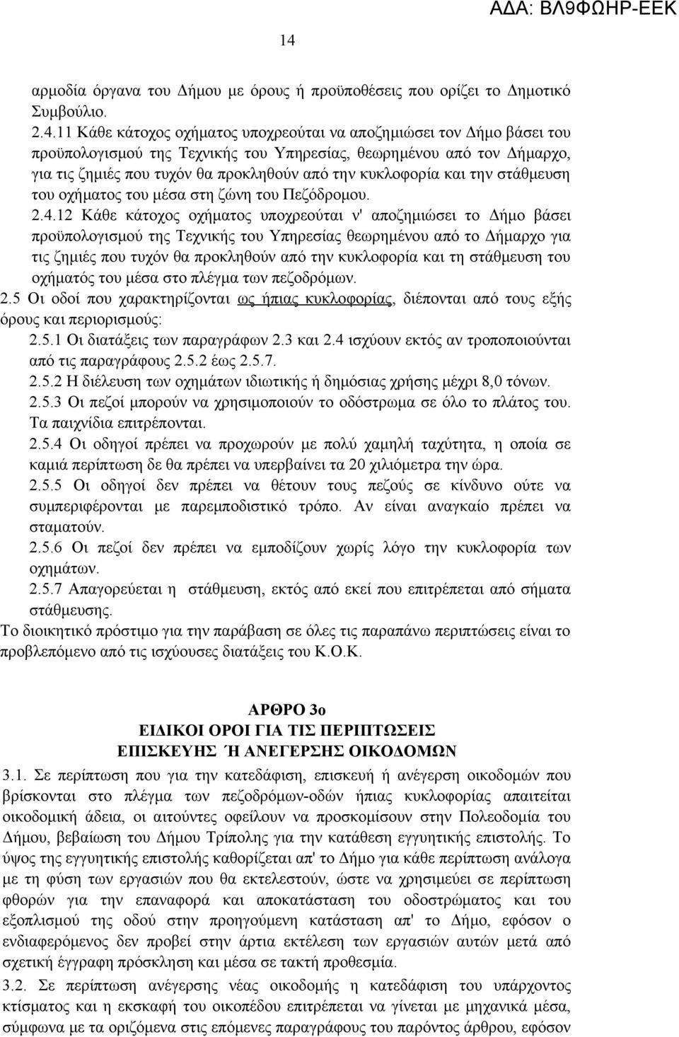 12 Κάθε κάτοχος οχήματος υποχρεούται ν' αποζημιώσει το Δήμο βάσει προϋπολογισμού της Τεχνικής του Υπηρεσίας θεωρημένου από το Δήμαρχο για τις ζημιές που τυχόν θα προκληθούν από την κυκλοφορία και τη