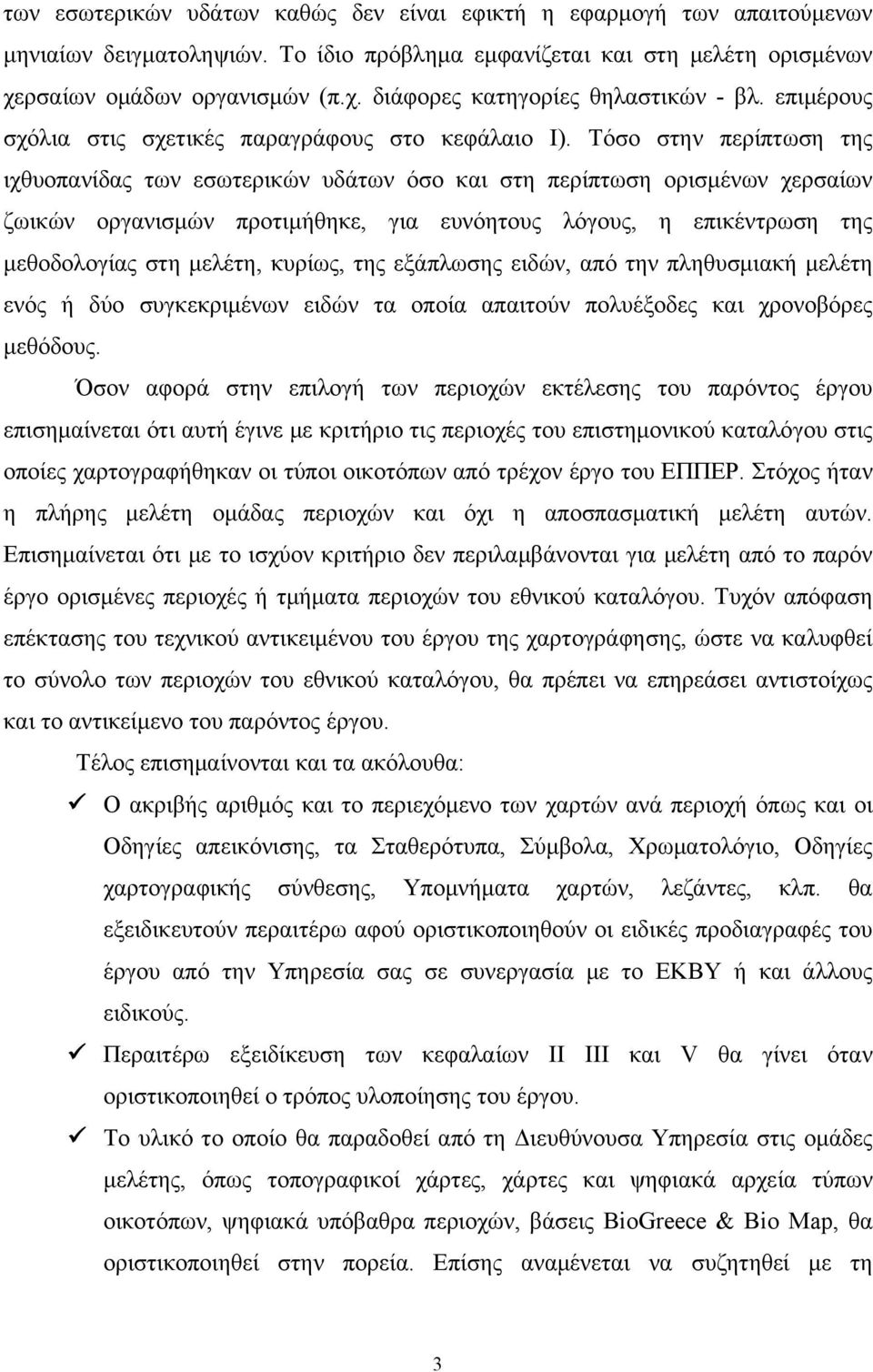 Τόσο στην περίπτωση της ιχθυοπανίδας των εσωτερικών υδάτων όσο και στη περίπτωση ορισμένων χερσαίων ζωικών οργανισμών προτιμήθηκε, για ευνόητους λόγους, η επικέντρωση της μεθοδολογίας στη μελέτη,