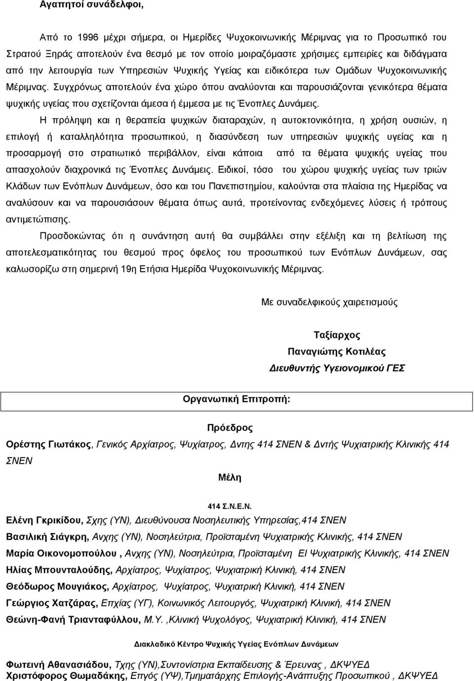 Συγχρόνως αποτελούν ένα χώρο όπου αναλύονται και παρουσιάζονται γενικότερα θέματα ψυχικής υγείας που σχετίζονται άμεσα ή έμμεσα με τις Ένοπλες Δυνάμεις.