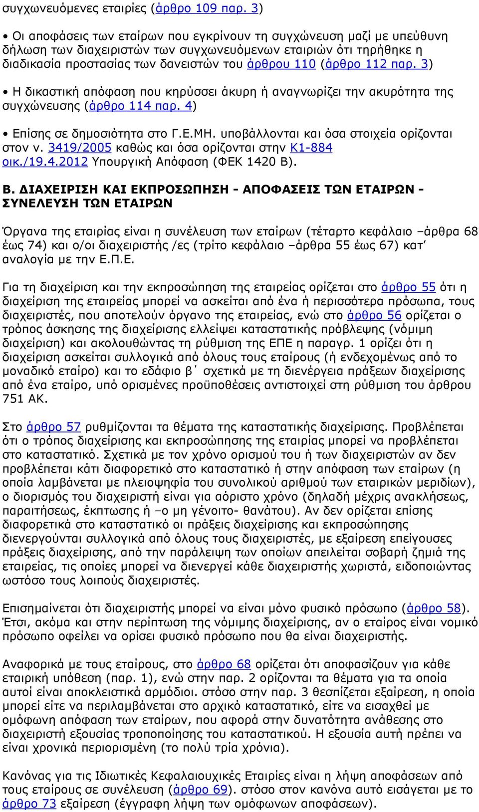 112 παρ. 3) Η δικαστική απόφαση που κηρύσσει άκυρη ή αναγνωρίζει την ακυρότητα της συγχώνευσης (άρθρο 114 παρ. 4) Επίσης σε δηµοσιότητα στο Γ.Ε.ΜΗ. υποβάλλονται και όσα στοιχεία ορίζονται στον ν.