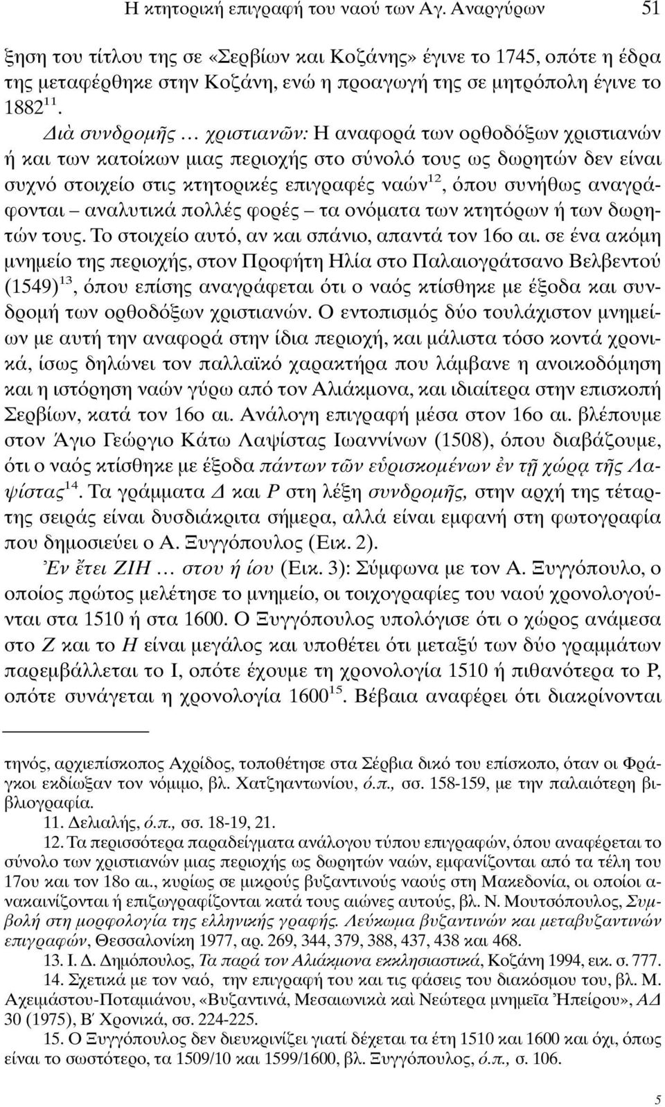 ι συνδροµ ς χριστιαν ν: Η αναφορά των ορθοδ ξων χριστιανών ή και των κατοίκων µιας περιοχής στο σ νολ τους ως δωρητών δεν είναι συχν στοιχείο στις κτητορικές επιγραφές ναών 12, που συνήθως