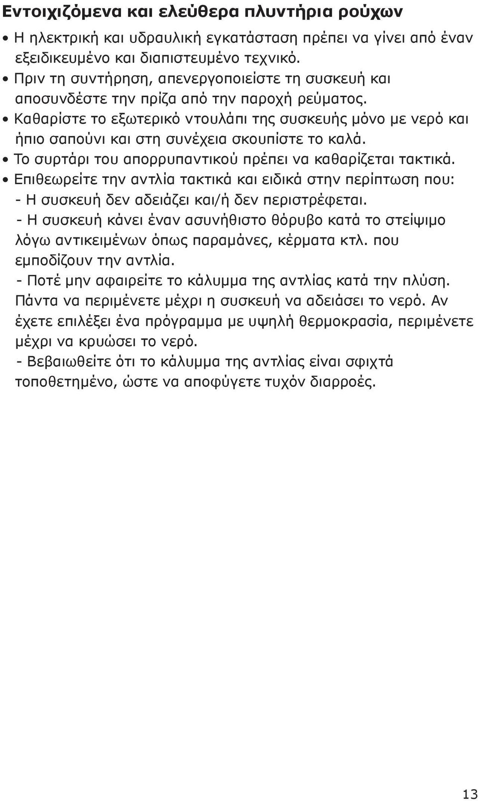 Καθαρίστε το εξωτερικό ντουλάπι της συσκευής μόνο με νερό και ήπιο σαπούνι και στη συνέχεια σκουπίστε το καλά. Το συρτάρι του απορρυπαντικού πρέπει να καθαρίζεται τακτικά.