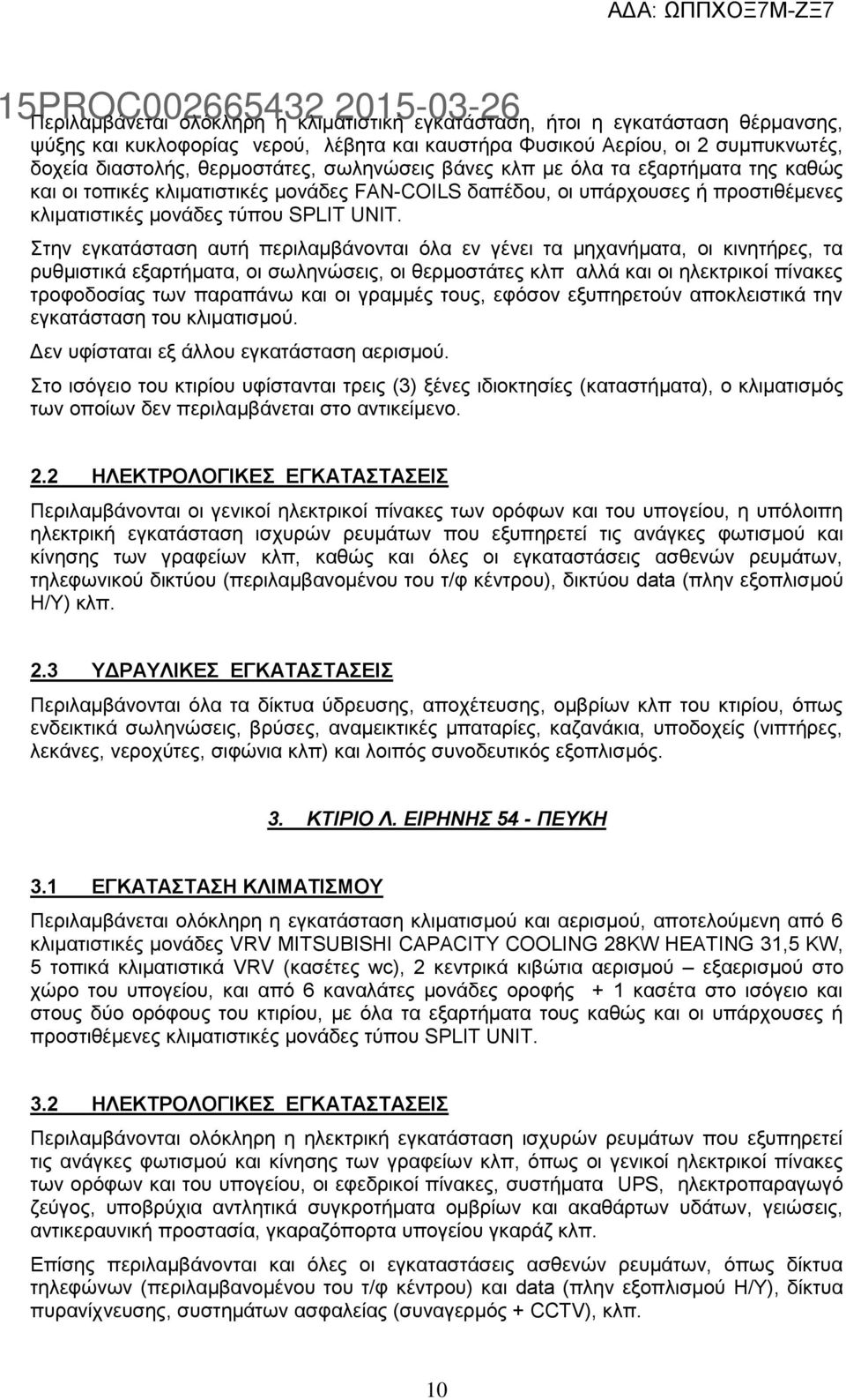 Στην εγκατάσταση αυτή περιλαμβάνονται όλα εν γένει τα μηχανήματα, οι κινητήρες, τα ρυθμιστικά εξαρτήματα, οι σωληνώσεις, οι θερμοστάτες κλπ αλλά και οι ηλεκτρικοί πίνακες τροφοδοσίας των παραπάνω και