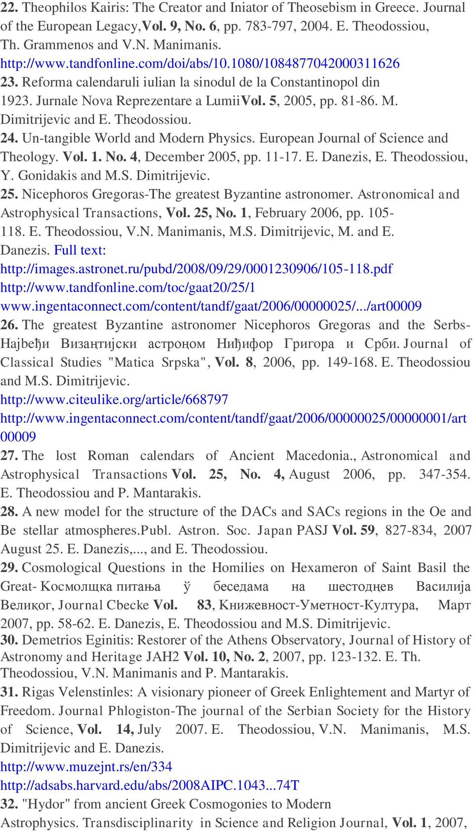 Dimitrijevic and E. Theodossiou. 24. Un-tangible World and Modern Physics. European Journal of Science and Theology. Vol. 1. No. 4, December 2005, pp. 11-17. E. Danezis, E. Theodossiou, Y.