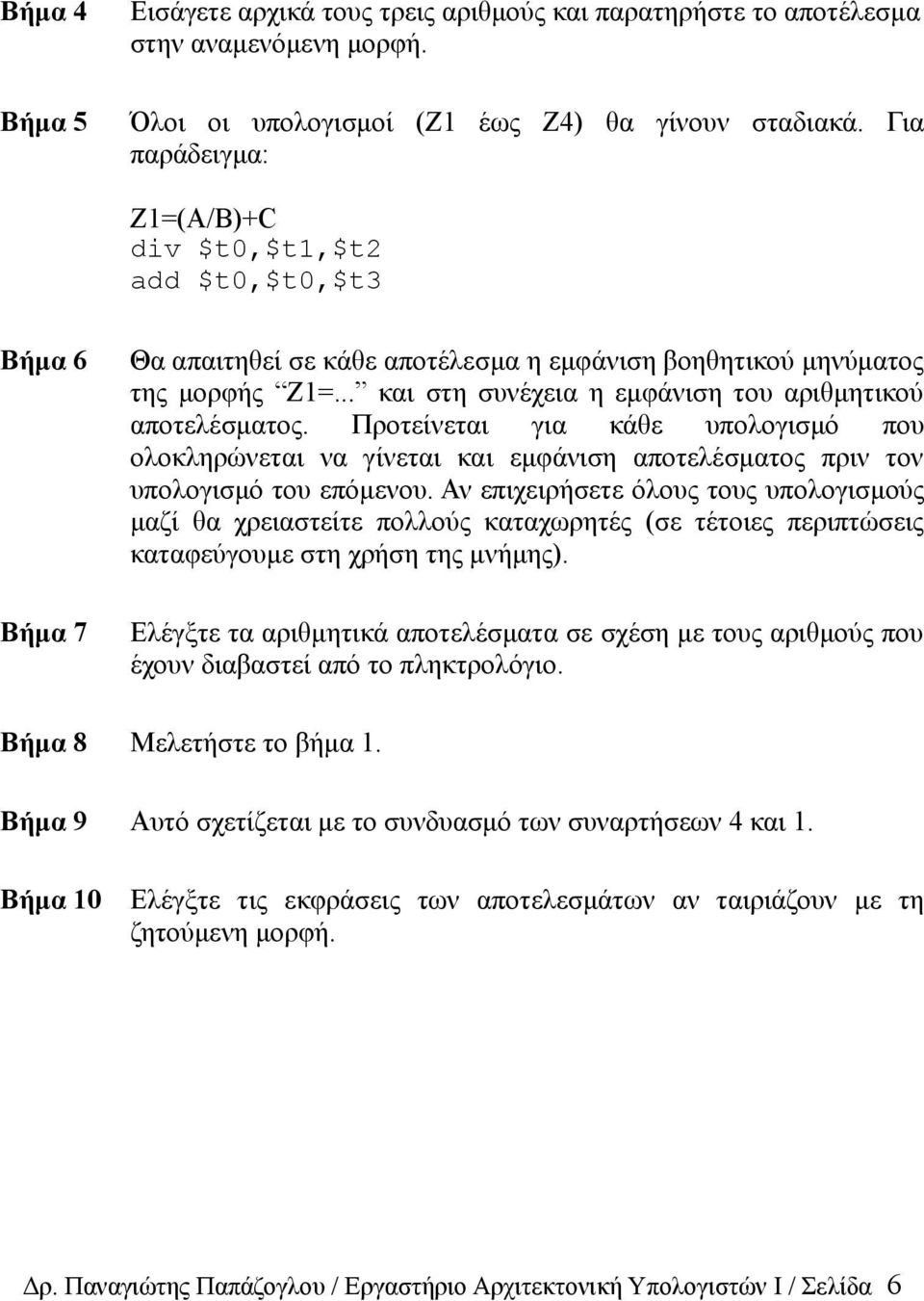 .. και στη συνέχεια η εμφάνιση του αριθμητικού αποτελέσματος. Προτείνεται για κάθε υπολογισμό που ολοκληρώνεται να γίνεται και εμφάνιση αποτελέσματος πριν τον υπολογισμό του επόμενου.