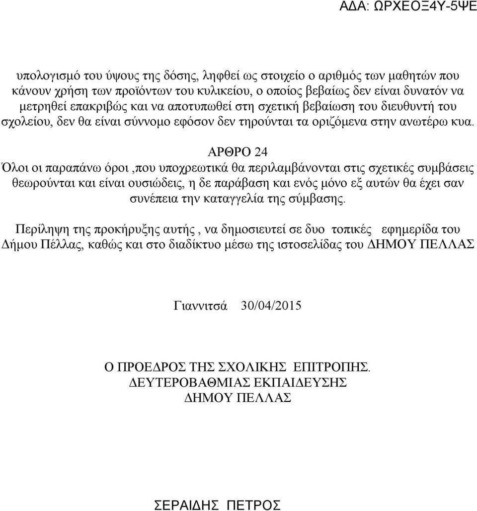 ΑΡΘΡΟ 24 Όλοι οι παραπάνω όροι,που υποχρεωτικά θα περιλαμβάνονται στις σχετικές συμβάσεις θεωρούνται και είναι ουσιώδεις, η δε παράβαση και ενός μόνο εξ αυτών θα έχει σαν συνέπεια την καταγγελία