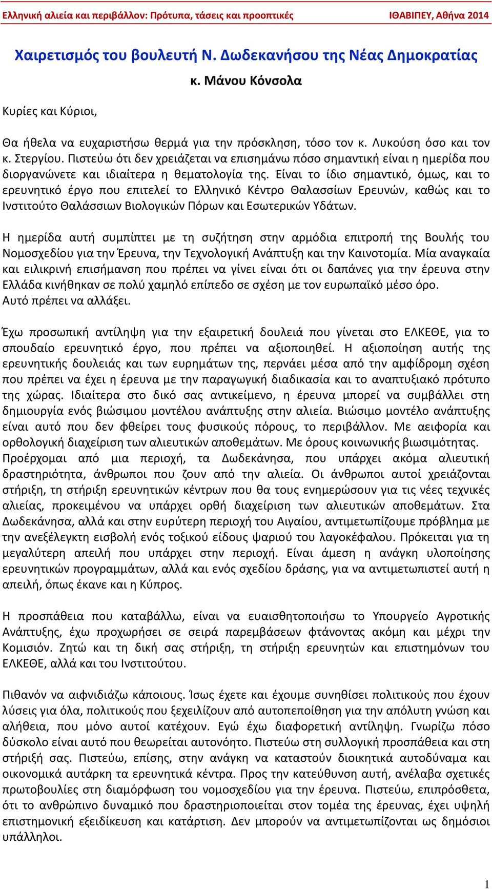 Είναι το ίδιο σημαντικό, όμως, και το ερευνητικό έργο που επιτελεί το Ελληνικό Κέντρο Θαλασσίων Ερευνών, καθώς και το Ινστιτούτο Θαλάσσιων Βιολογικών Πόρων και Εσωτερικών Υδάτων.