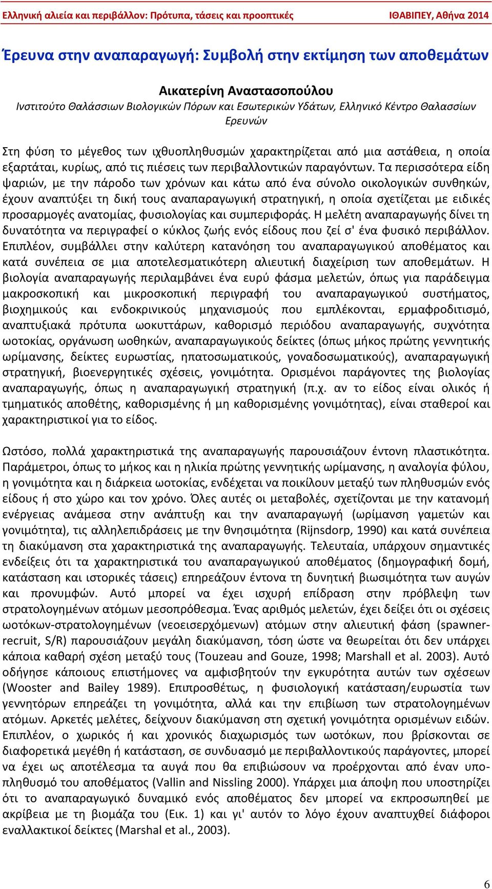 Τα περισσότερα είδη ψαριών, με την πάροδο των χρόνων και κάτω από ένα σύνολο οικολογικών συνθηκών, έχουν αναπτύξει τη δική τους αναπαραγωγική στρατηγική, η οποία σχετίζεται με ειδικές προσαρμογές