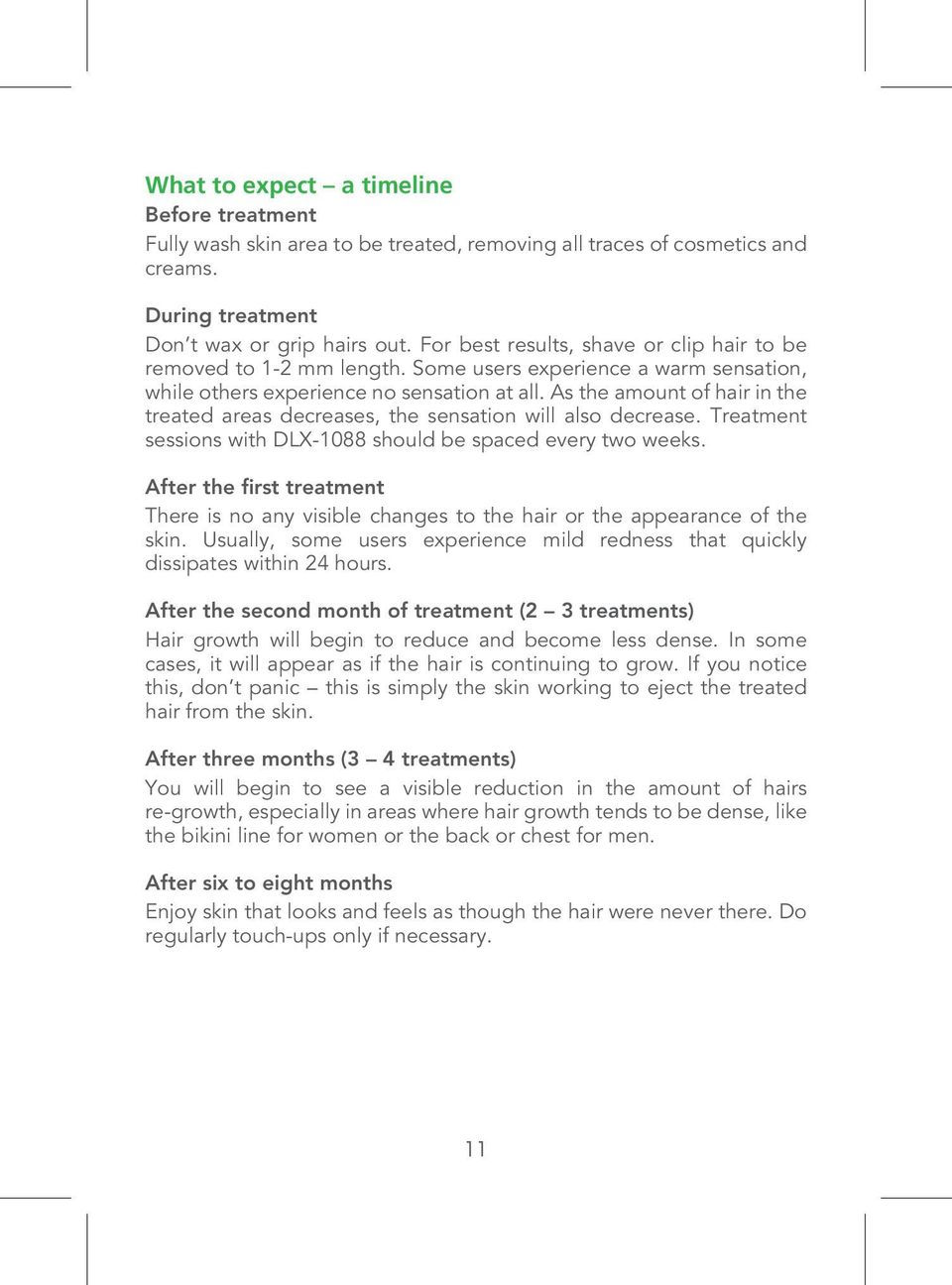 As the amount of hair in the treated areas decreases, the sensation will also decrease. Treatment sessions with DLX-1088 should be spaced every two weeks.