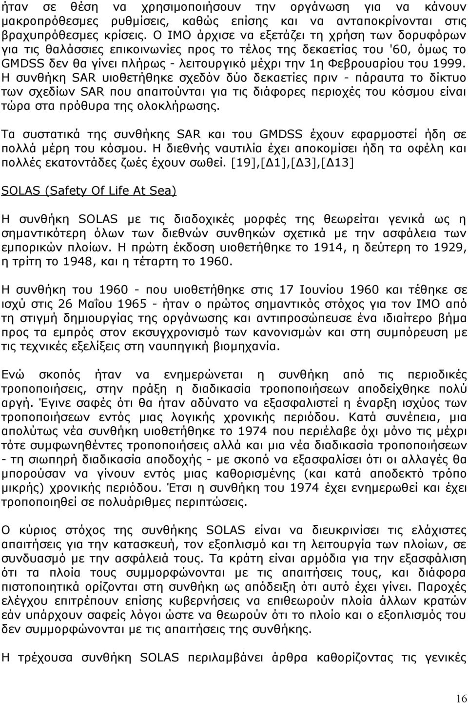 Η συνθήκη SAR υιοθετήθηκε σχεδόν δύο δεκαετίες πριν - πάραυτα το δίκτυο των σχεδίων SAR που απαιτούνται για τις διάφορες περιοχές του κόσμου είναι τώρα στα πρόθυρα της ολοκλήρωσης.