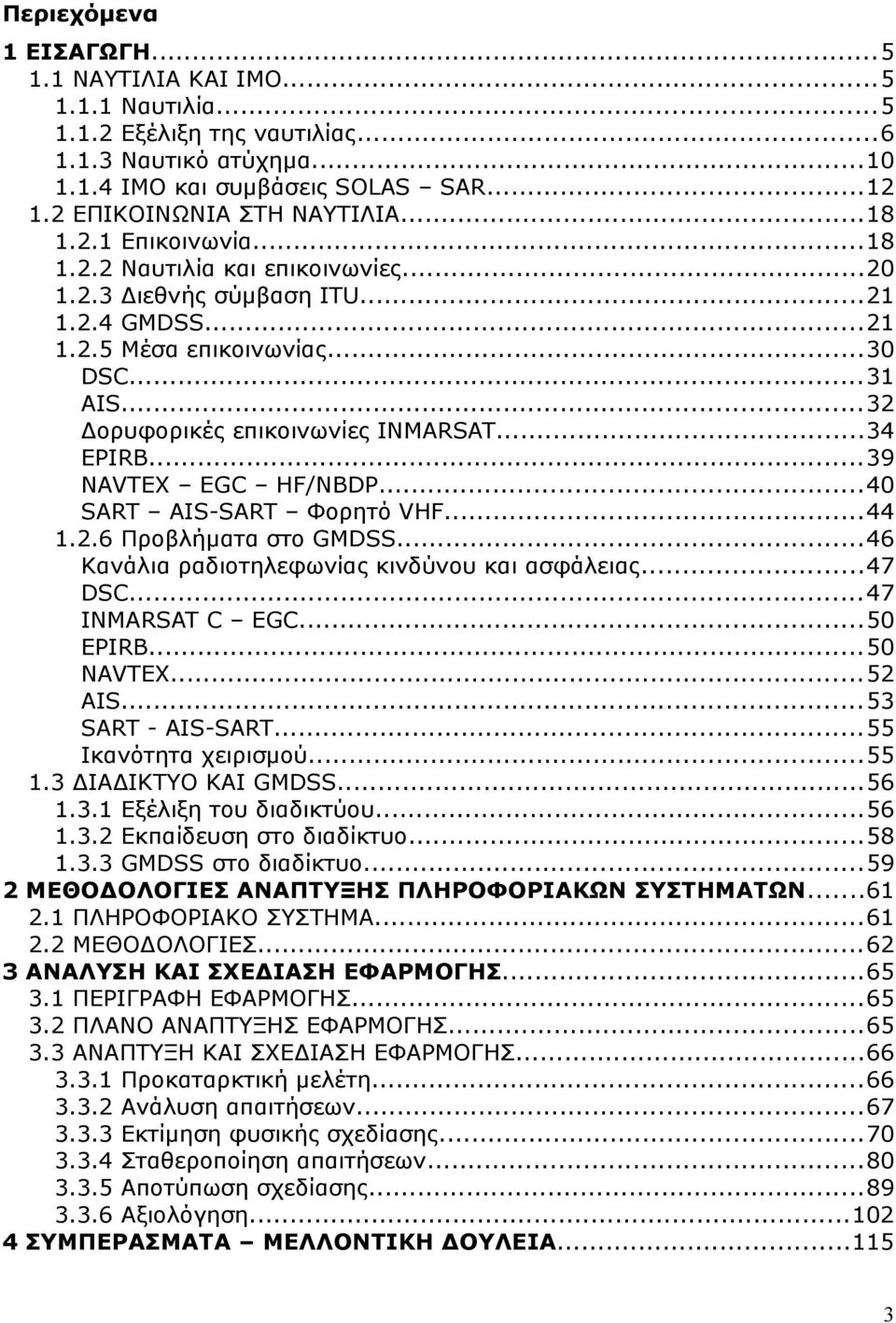 ..34 EPIRB...39 NAVTEX EGC HF/NBDP...40 SART AIS-SART Φορητό VHF...44 1.2.6 Προβλήματα στο GMDSS...46 Κανάλια ραδιοτηλεφωνίας κινδύνου και ασφάλειας...47 DSC...47 INMARSAT C EGC...50 EPIRB...50 NAVTEX.