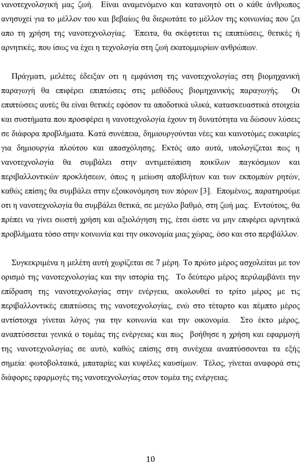 Πράγματι, μελέτες έδειξαν οτι η εμφάνιση της νανοτεχνολογίας στη βιομηχανική παραγωγή θα επιφέρει επιπτώσεις στις μεθόδους βιομηχανικής παραγωγής.