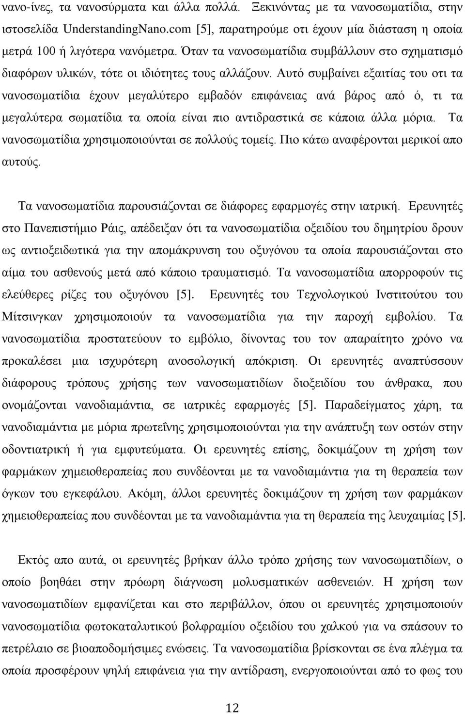 Αυτό συμβαίνει εξαιτίας του οτι τα νανοσωματίδια έχουν μεγαλύτερο εμβαδόν επιφάνειας ανά βάρος από ό, τι τα μεγαλύτερα σωματίδια τα οποία είναι πιο αντιδραστικά σε κάποια άλλα μόρια.