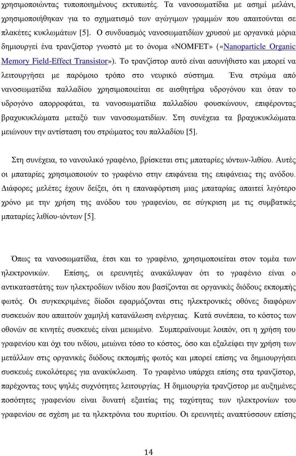 Το τρανζίστορ αυτό είναι ασυνήθιστο και μπορεί να λειτουργήσει με παρόμοιο τρόπο στο νευρικό σύστημα.