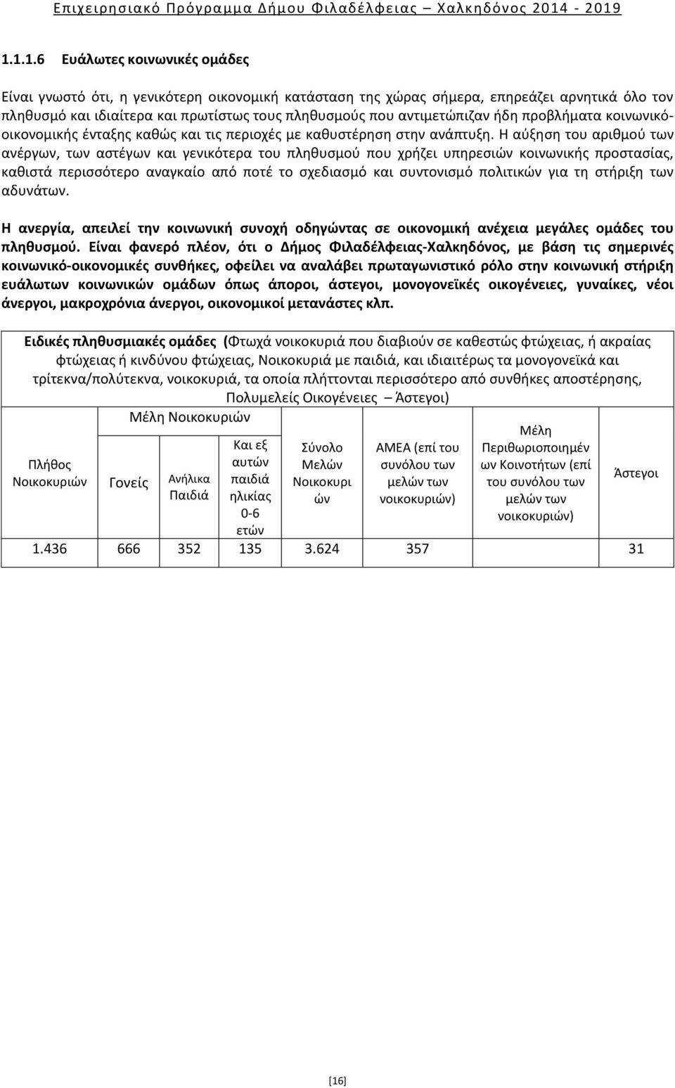 Η αύξηση του αριθμού των ανέργων, των αστέγων και γενικότερα του πληθυσμού που χρήζει υπηρεσιών κοινωνικής προστασίας, καθιστά περισσότερο αναγκαίο από ποτέ το σχεδιασμό και συντονισμό πολιτικών για