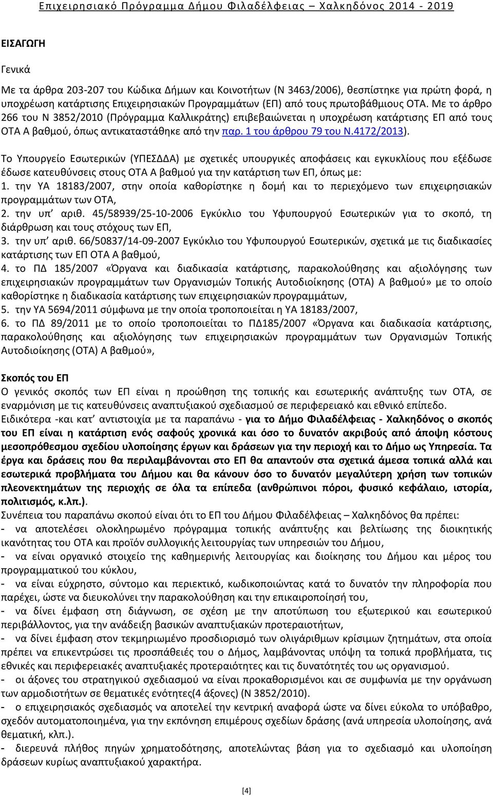 Το Υπουργείο Εσωτερικών (ΥΠΕΣΔΔΑ) με σχετικές υπουργικές αποφάσεις και εγκυκλίους που εξέδωσε έδωσε κατευθύνσεις στους ΟΤΑ Α βαθμού για την κατάρτιση των ΕΠ, όπως με: 1.