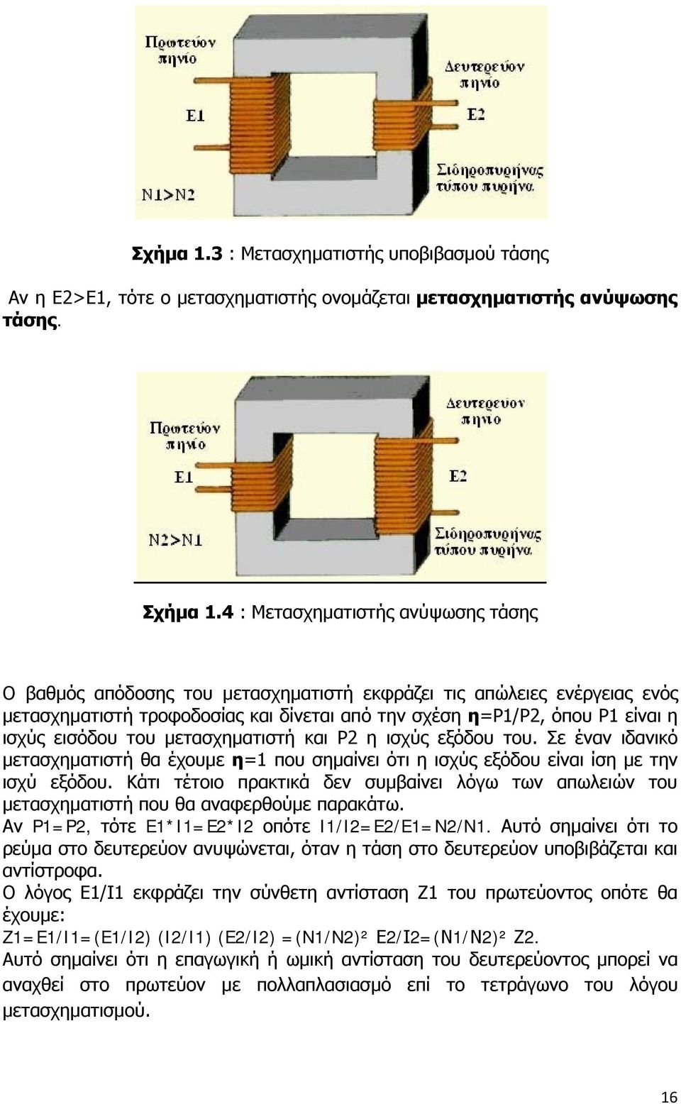 εισόδου του μετασχηματιστή και P2 η ισχύς εξόδου του. Σε έναν ιδανικό μετασχηματιστή θα έχουμε η=1 που σημαίνει ότι η ισχύς εξόδου είναι ίση με την ισχύ εξόδου.