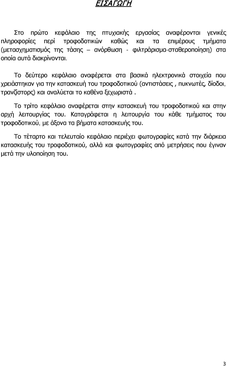 Το δεύτερο κεφάλαιο αναφέρεται στα βασικά ηλεκτρονικά στοιχεία που χρειάστηκαν για την κατασκευή του τροφοδοτικού (αντιστάσεις, πυκνωτές, δίοδοι, τρανζίστορς) και αναλύεται το καθένα ξεχωριστά.