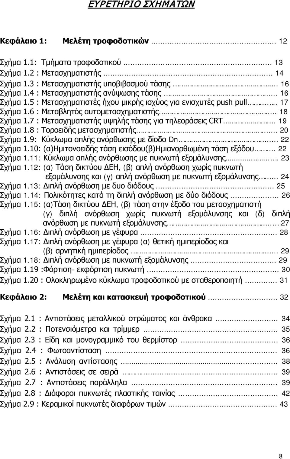 7 : Μετασχηματιστής υψηλής τάσης για τηλεοράσεις CRT... 19 Σχήμα 1.8 : Τοροειδής μετασχηματιστής... 20 Σχήμα 1.9: Κύκλωμα απλής ανόρθωσης με δίοδο Dn... 22 Σχήμα 1.