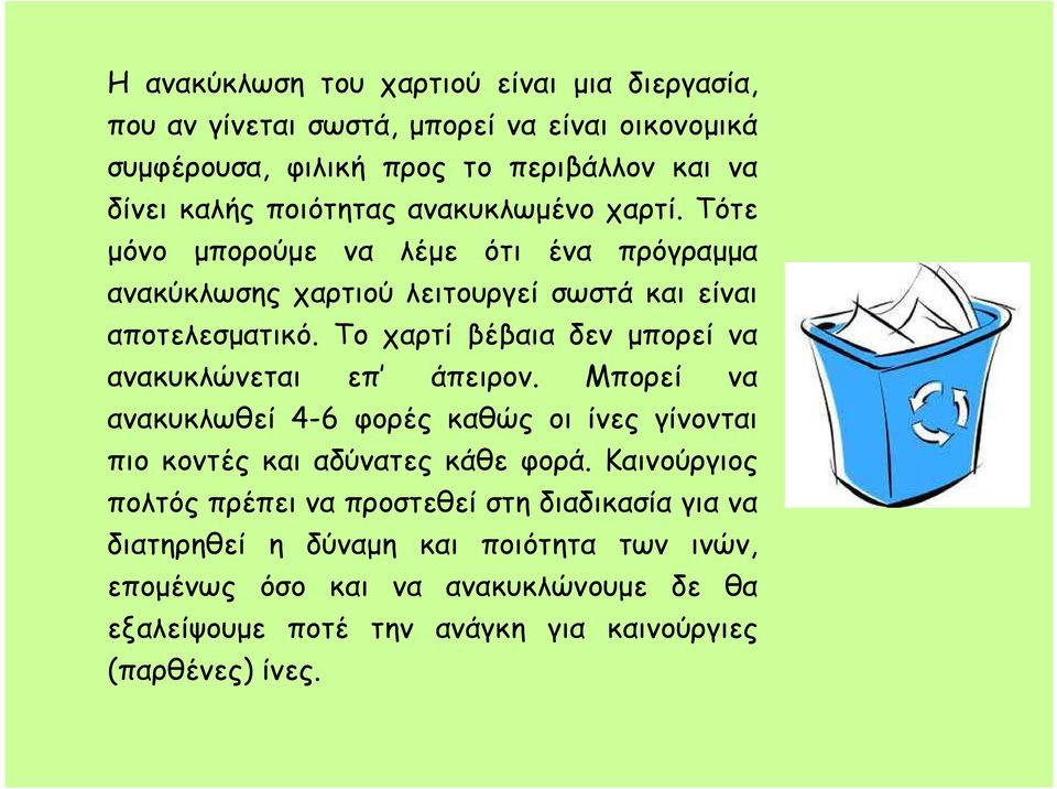 Το χαρτί βέβαια δεν µπορεί να ανακυκλώνεται επ άπειρον. Μπορεί να ανακυκλωθεί 4-6 φορές καθώς οι ίνες γίνονται πιο κοντές και αδύνατες κάθε φορά.