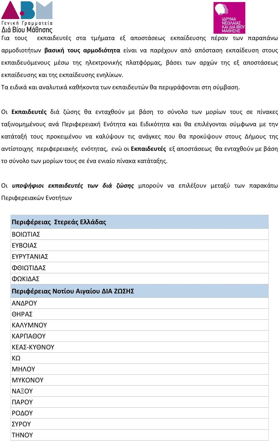 Οι Εκπαιδευτές διά ζώσης θα ενταχθούν με βάση το σύνολο των μορίων τους σε πίνακες ταξινομημένους ανά Περιφερειακή Ενότητα και Ειδικότητα και θα επιλέγονται σύμφωνα με την κατάταξή τους προκειμένου