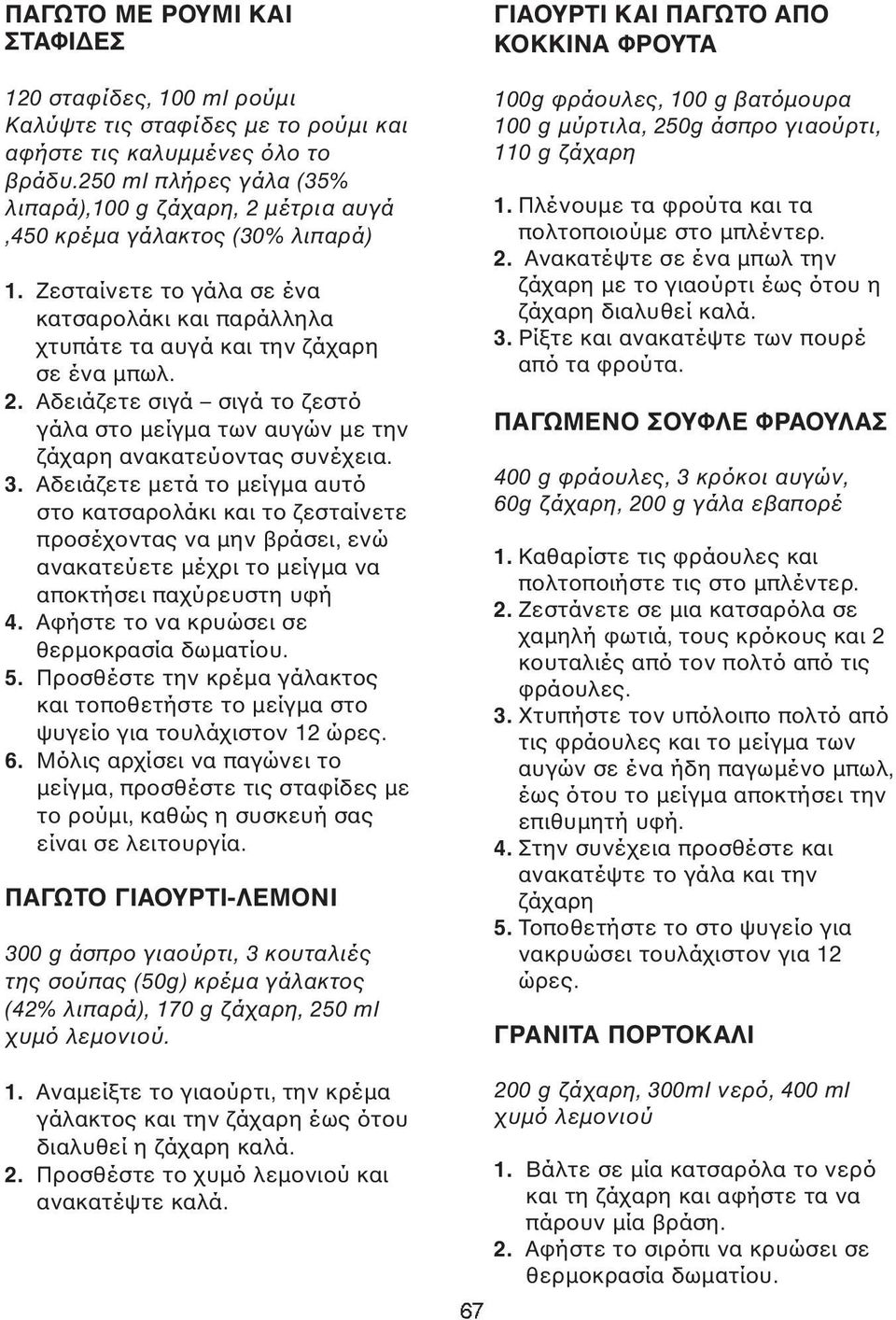 3. Αδειάζετε µετά το µείγµα αυτό στο κατσαρολάκι και το ζεσταίνετε προσέχοντας να µην βράσει, ενώ ανακατεύετε µέχρι το µείγµα να αποκτήσει παχύρευστη υφή 4.