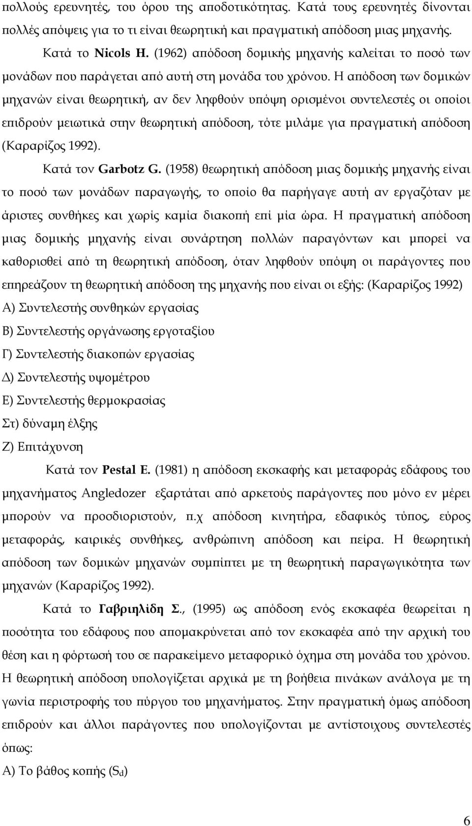 Η απόδοση των δομικών μηχανών είναι θεωρητική, αν δεν ληφθούν υπόψη ορισμένοι συντελεστές οι οποίοι επιδρούν μειωτικά στην θεωρητική απόδοση, τότε μιλάμε για πραγματική απόδοση (Καραρίζος 1992).