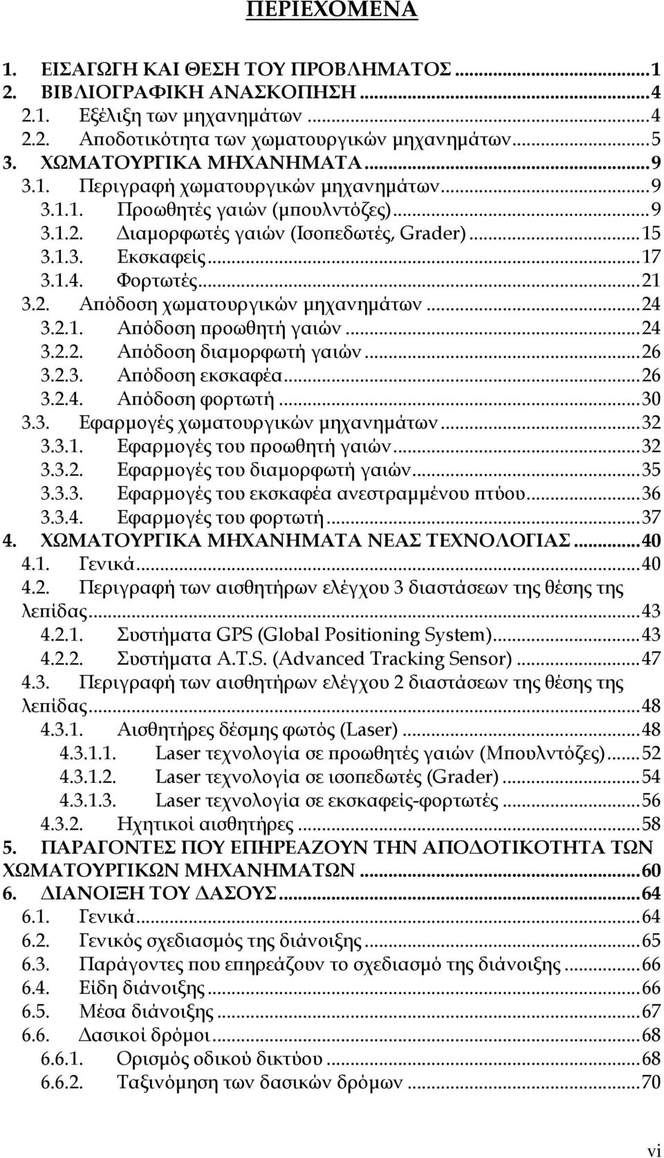 ..24 3.2.1. Απόδοση προωθητή γαιών...24 3.2.2. Απόδοση διαμορφωτή γαιών...26 3.2.3. Απόδοση εκσκαφέα...26 3.2.4. Απόδοση φορτωτή...30 3.3. Εφαρμογές χωματουργικών μηχανημάτων...32 3.3.1. Εφαρμογές του προωθητή γαιών.