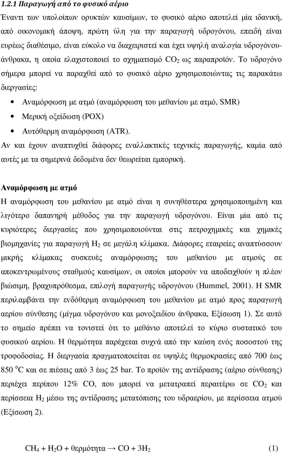 Το υδρογόνο σήµερα µπορεί να παραχθεί από το φυσικό αέριο χρησιµοποιώντας τις παρακάτω διεργασίες: Αναµόρφωση µε ατµό (αναµόρφωση του µεθανίου µε ατµό, SMR) Μερική οξείδωση (POX) Αυτόθερµη αναµόρφωση