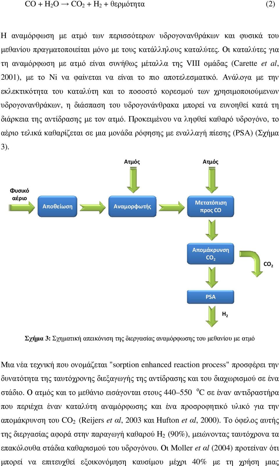 Ανάλογα µε την εκλεκτικότητα του καταλύτη και το ποσοστό κορεσµού των χρησιµοποιούµενων υδρογονανθράκων, η διάσπαση του υδρογονάνθρακα µπορεί να ευνοηθεί κατά τη διάρκεια της αντίδρασης µε τον ατµό.